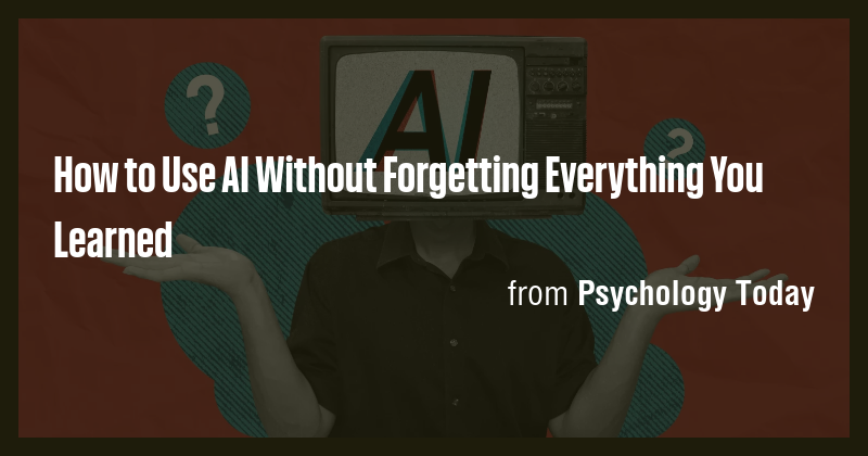 How to Use AI Without Forgetting Everything You Learned - Briefly