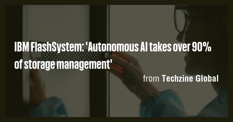 IBM FlashSystem: 'Autonomous AI takes over 90% of storage management ...