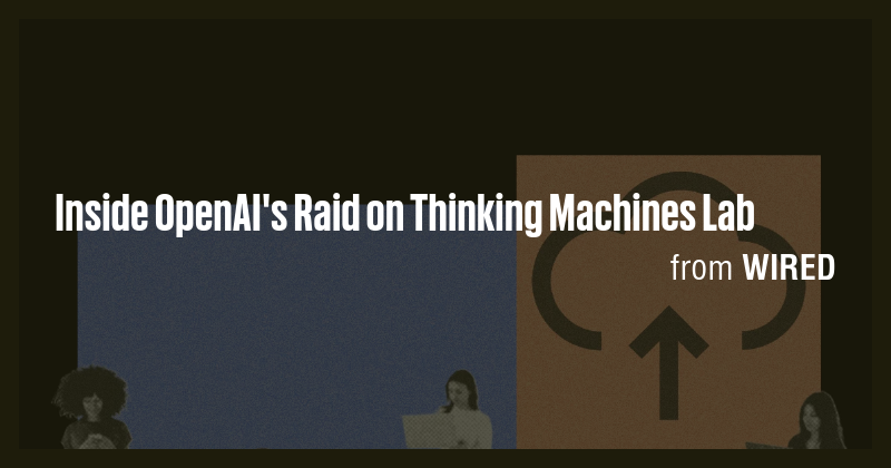 Inside OpenAI's Raid on Thinking Machines Lab - Briefly