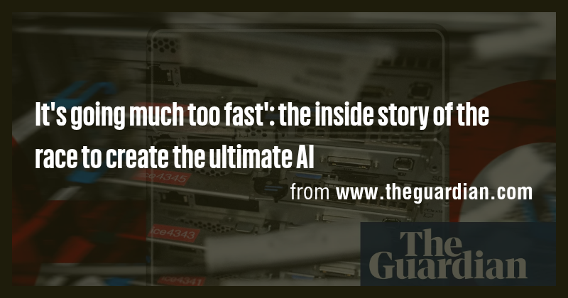 It's going much too fast': the inside story of the race to create the ...