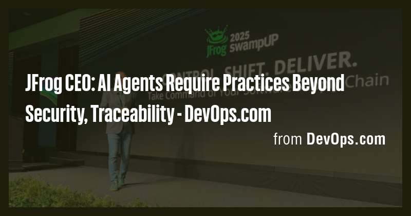 JFrog CEO: AI Agents Require Practices Beyond Security, Traceability ...