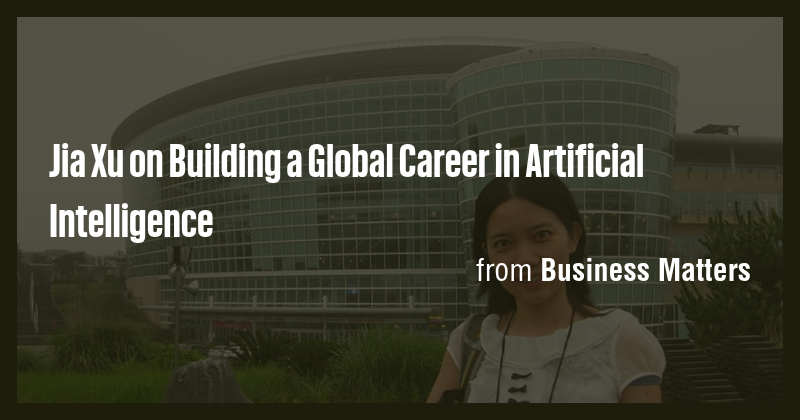 Jia Xu on Building a Global Career in Artificial Intelligence - Briefly