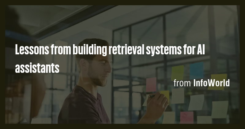 Lessons from building retrieval systems for AI assistants - Briefly