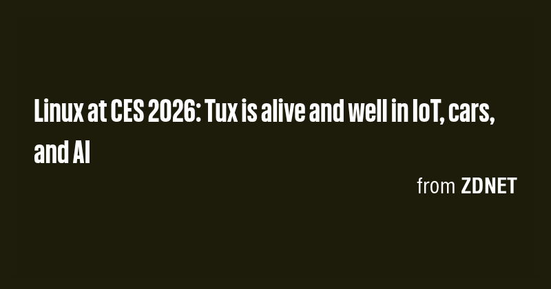 Linux at CES 2026: Tux is alive and well in IoT, cars, and AI - Briefly