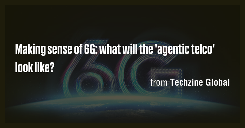 Making sense of 6G: what will the 'agentic telco' look like? - Briefly