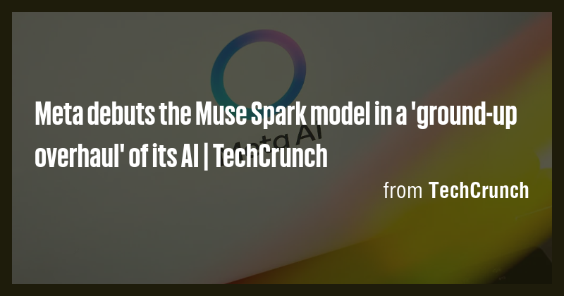 Meta debuts the Muse Spark model in a 'ground-up overhaul' of its AI ...
