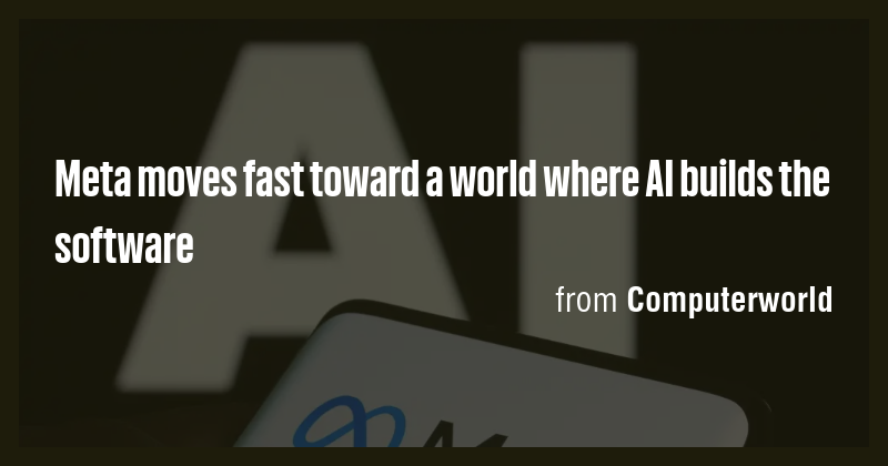 Meta moves fast toward a world where AI builds the software - Briefly