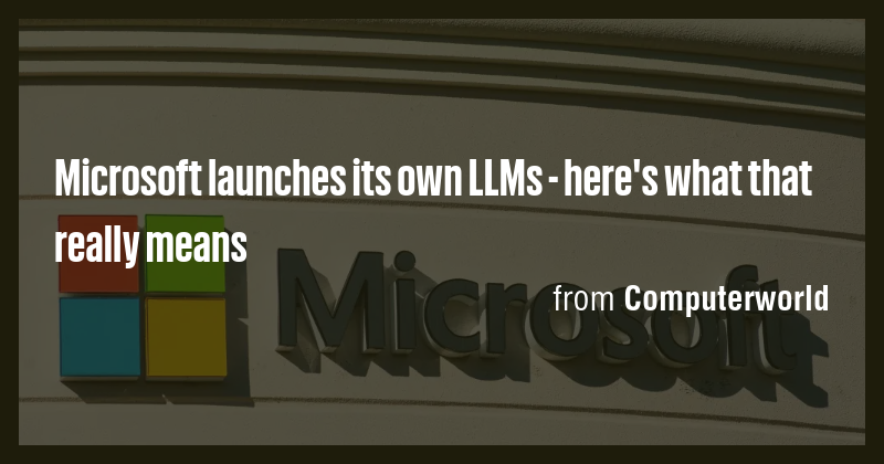 Microsoft launches its own LLMs - here's what that really means - Briefly