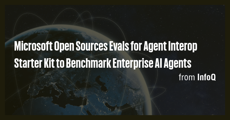 Microsoft Open Sources Evals for Agent Interop Starter Kit to Benchmark ...