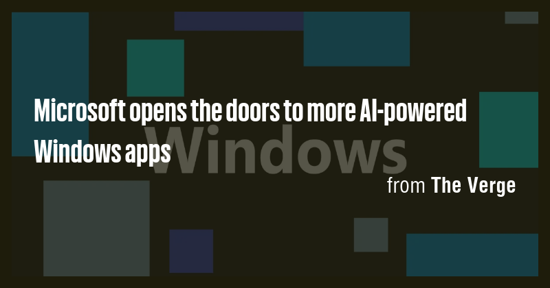 Microsoft opens the doors to more AI-powered Windows apps - Briefly