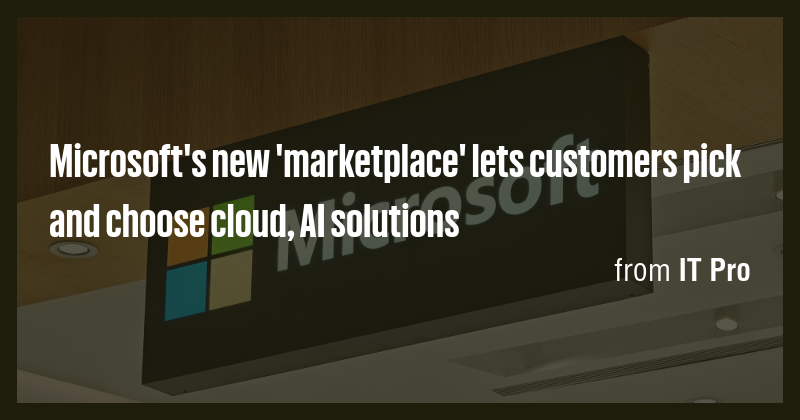 Microsoft's new 'marketplace' lets customers pick and choose cloud, AI ...