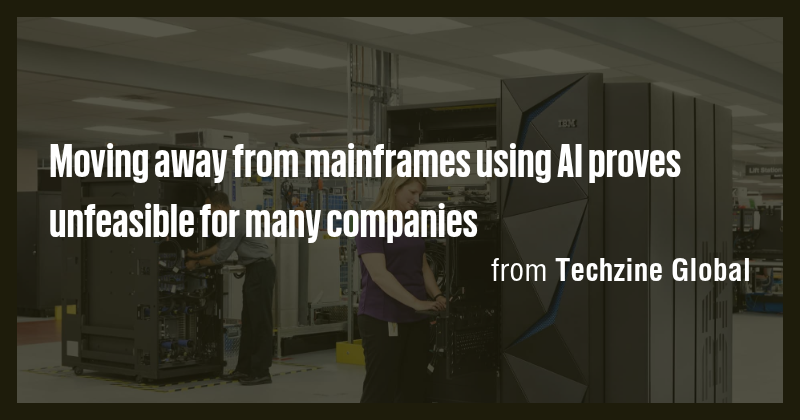 Moving away from mainframes using AI proves unfeasible for many ...