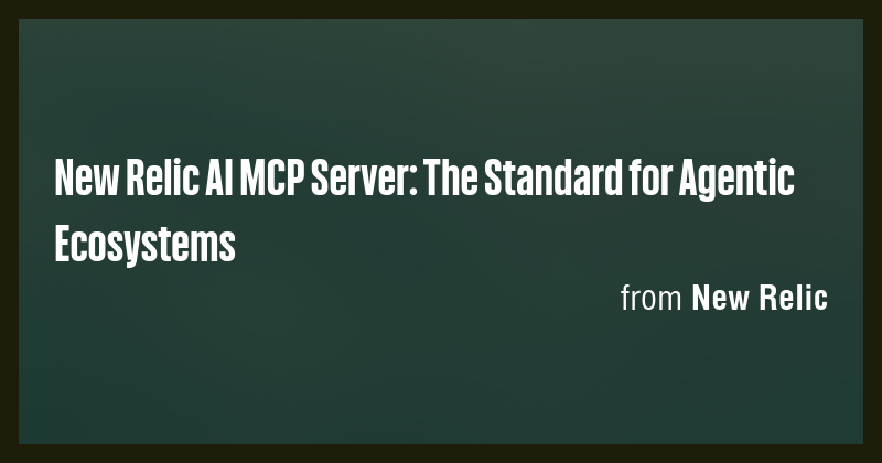 New Relic AI MCP Server: The Standard for Agentic Ecosystems - Briefly