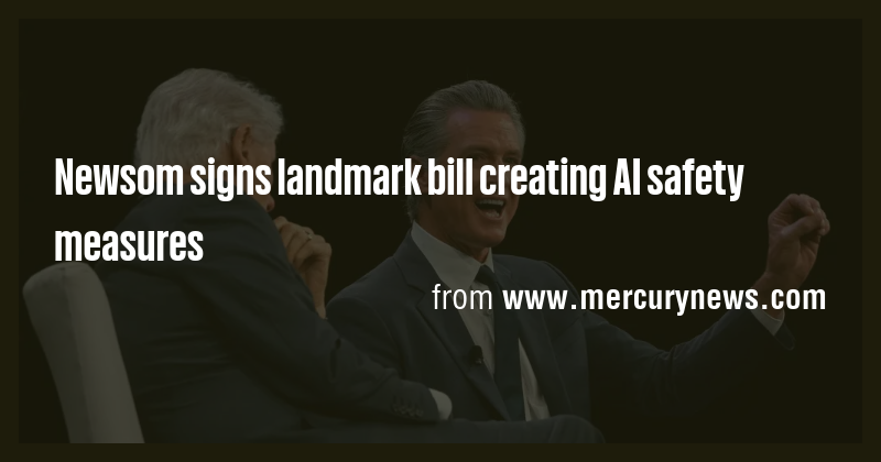 Newsom signs landmark bill creating AI safety measures - Briefly