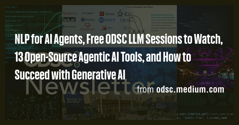 NLP for AI Agents, Free ODSC LLM Sessions to Watch, 13 Open-Source ...