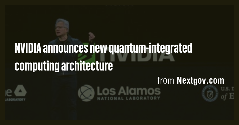 NVIDIA announces new quantum-integrated computing architecture - Briefly