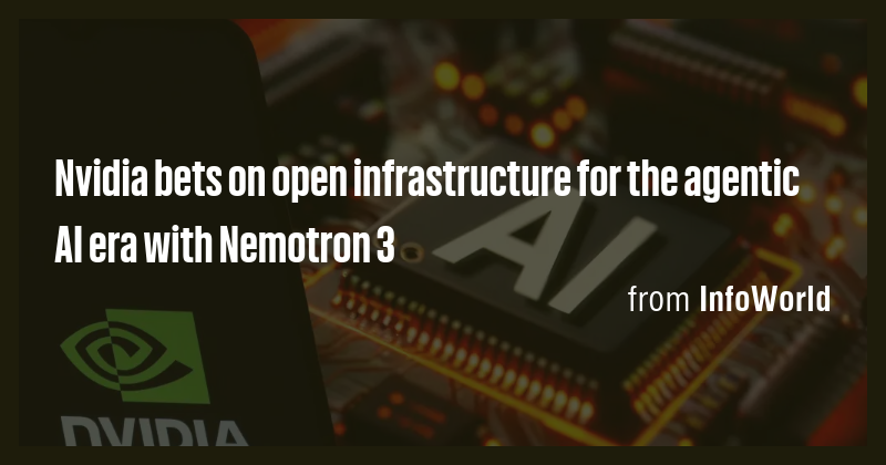 Nvidia bets on open infrastructure for the agentic AI era with Nemotron ...