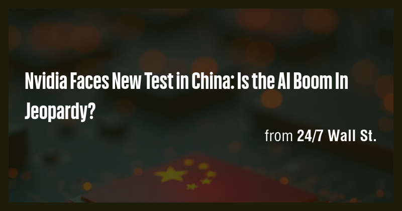 Nvidia Faces New Test in China: Is the AI Boom In Jeopardy? - Briefly