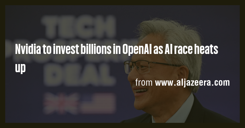 Nvidia to invest billions in OpenAI as AI race heats up - Briefly