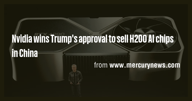 Nvidia wins Trump's approval to sell H200 AI chips in China - Briefly