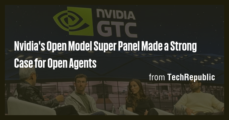 Nvidia's Open Model Super Panel Made a Strong Case for Open Agents ...