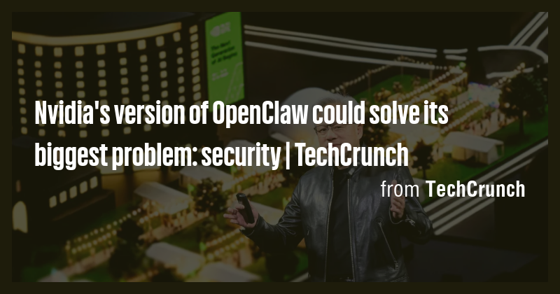 Nvidia's version of OpenClaw could solve its biggest problem: security ...
