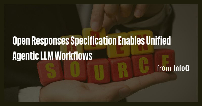 Open Responses Specification Enables Unified Agentic LLM Workflows ...