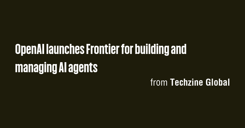 OpenAI launches Frontier for building and managing AI agents - Briefly