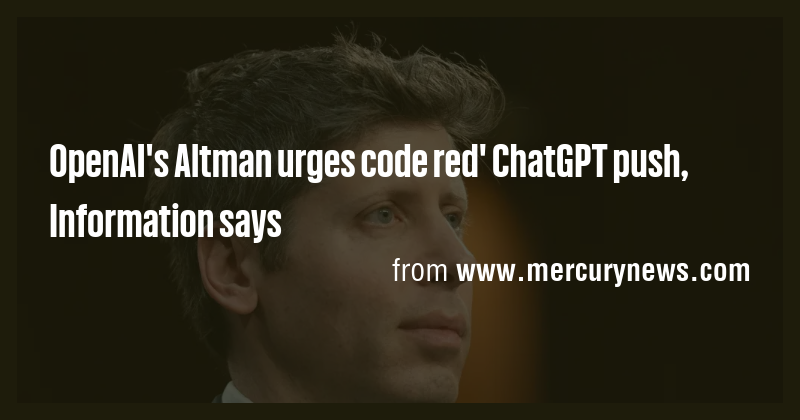 OpenAI's Altman urges code red' ChatGPT push, Information says - Briefly