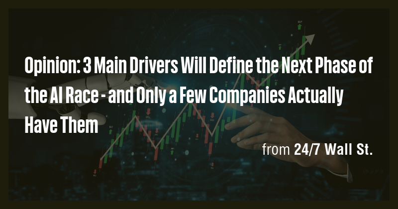 Opinion: 3 Main Drivers Will Define the Next Phase of the AI Race - and ...