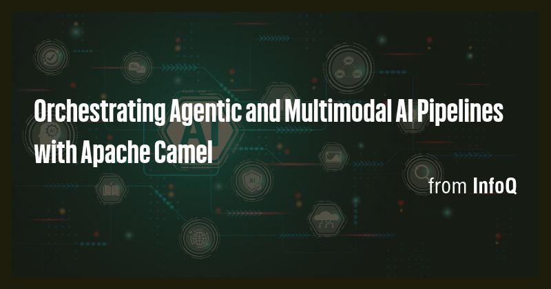 Orchestrating Agentic and Multimodal AI Pipelines with Apache Camel ...