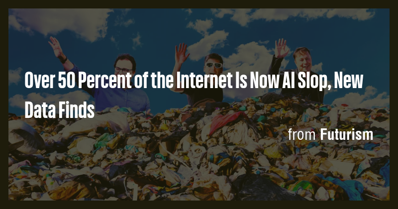 Over 50 Percent of the Internet Is Now AI Slop, New Data Finds - Briefly