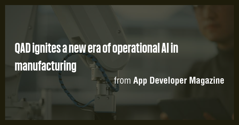 QAD ignites a new era of operational AI in manufacturing - Briefly