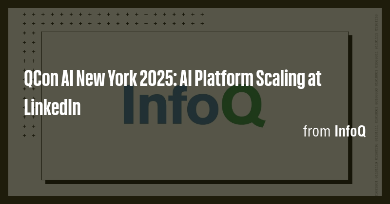 QCon AI New York 2025: AI Platform Scaling at LinkedIn - Briefly