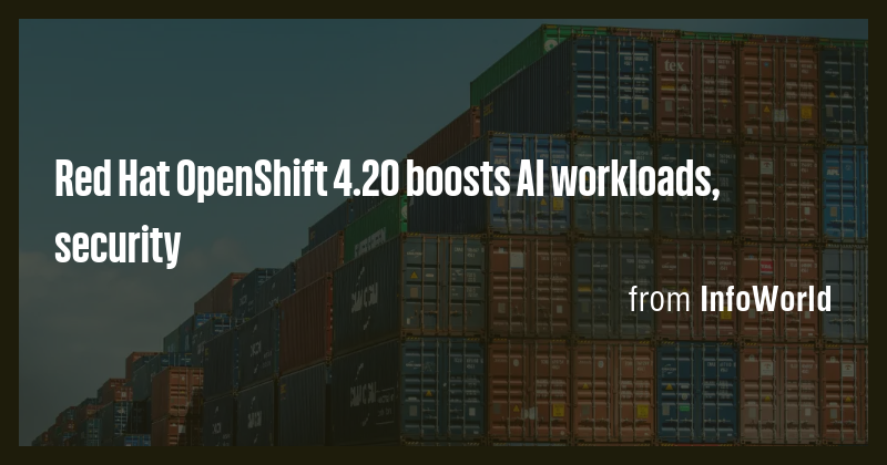 Red Hat OpenShift 4.20 boosts AI workloads, security - Briefly