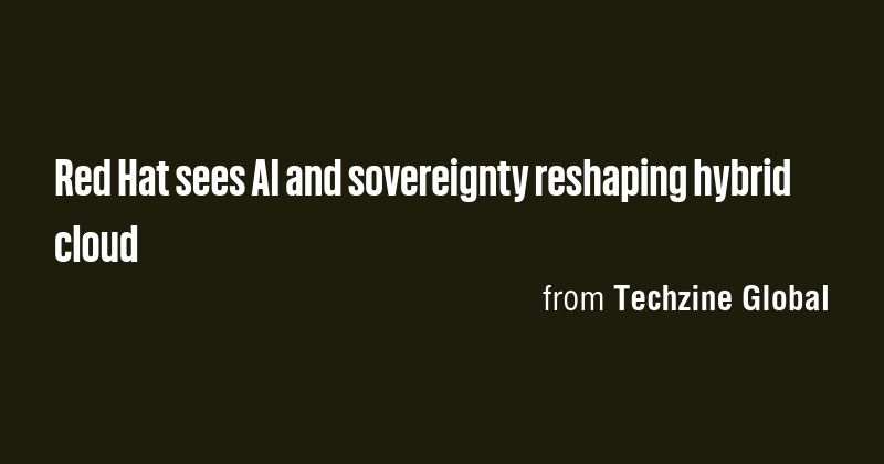 Red Hat sees AI and sovereignty reshaping hybrid cloud - Briefly