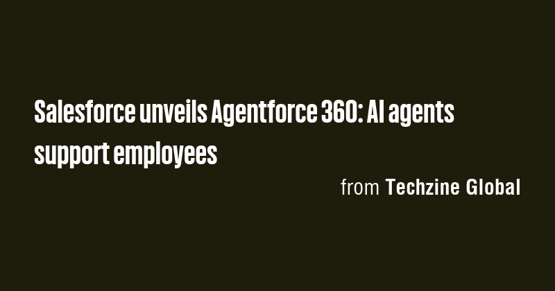 Salesforce unveils Agentforce 360: AI agents support employees - Briefly