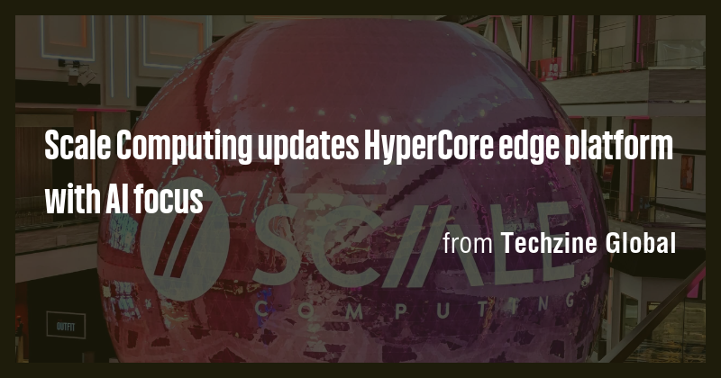 Scale Computing updates HyperCore edge platform with AI focus - Briefly