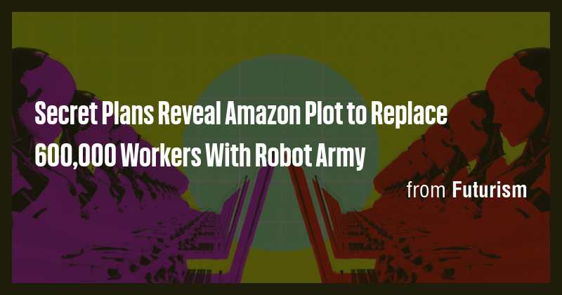 Secret Plans Reveal Amazon Plot to Replace 600,000 Workers With Robot ...