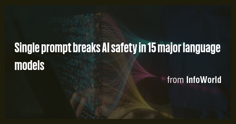 Single prompt breaks AI safety in 15 major language models - Briefly