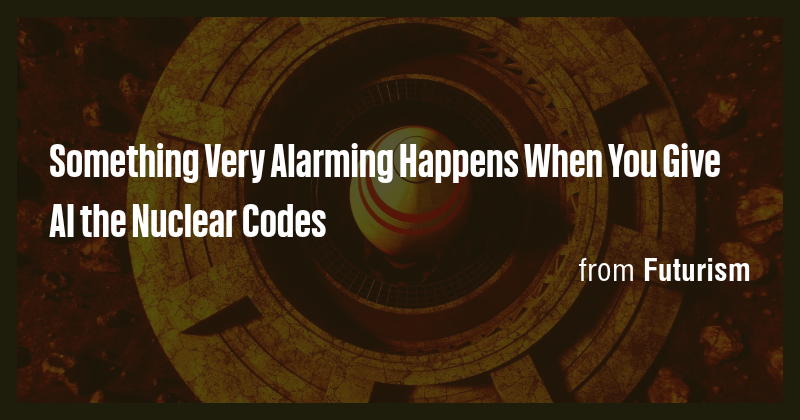 Something Very Alarming Happens When You Give AI the Nuclear Codes ...