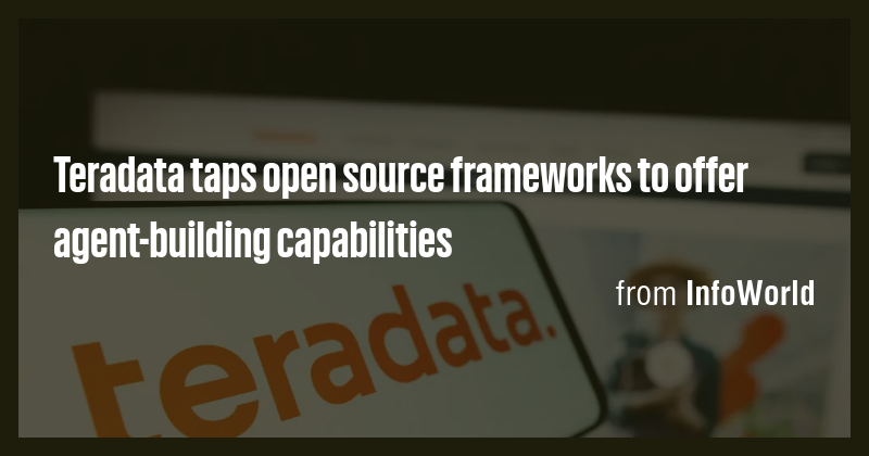 Teradata taps open source frameworks to offer agent-building ...