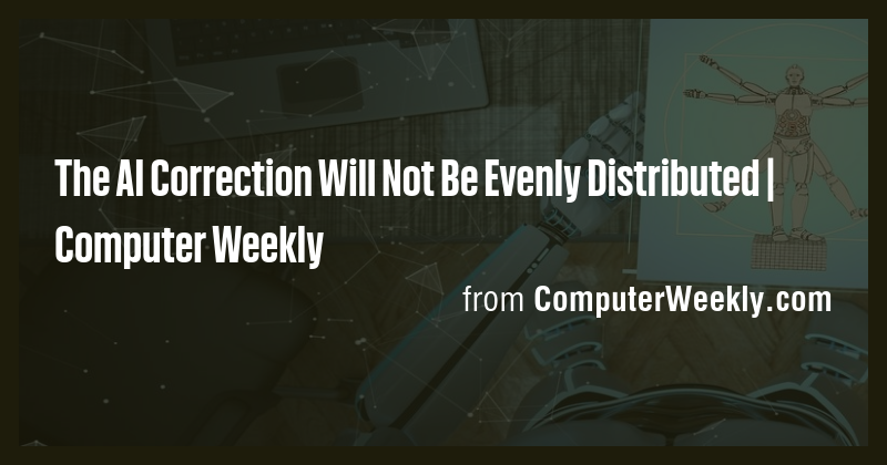 The AI Correction Will Not Be Evenly Distributed | Computer Weekly ...
