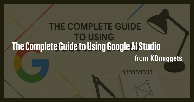The Complete Guide to Using Google AI Studio - Briefly