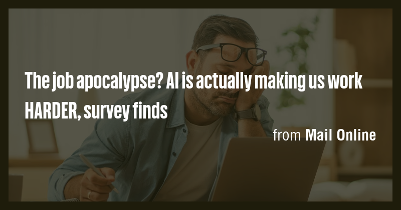 The job apocalypse? AI is actually making us work HARDER, survey finds ...