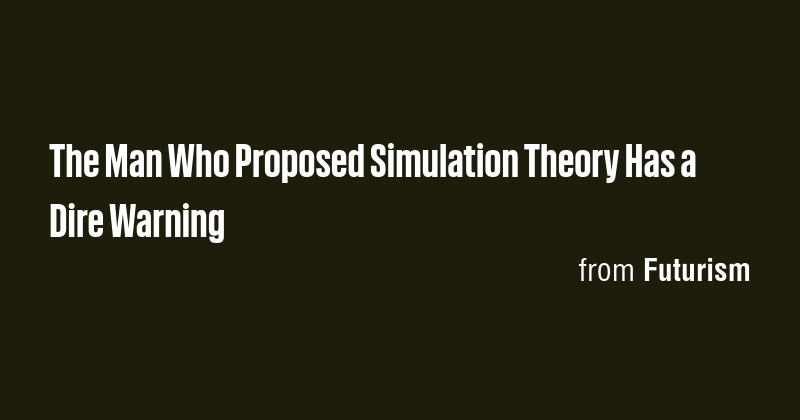 The Man Who Proposed Simulation Theory Has a Dire Warning - Briefly