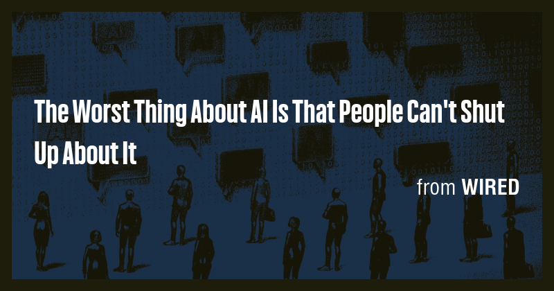 The Worst Thing About AI Is That People Can't Shut Up About It - Briefly