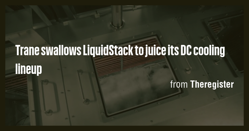 Trane swallows LiquidStack to juice its DC cooling lineup - Briefly
