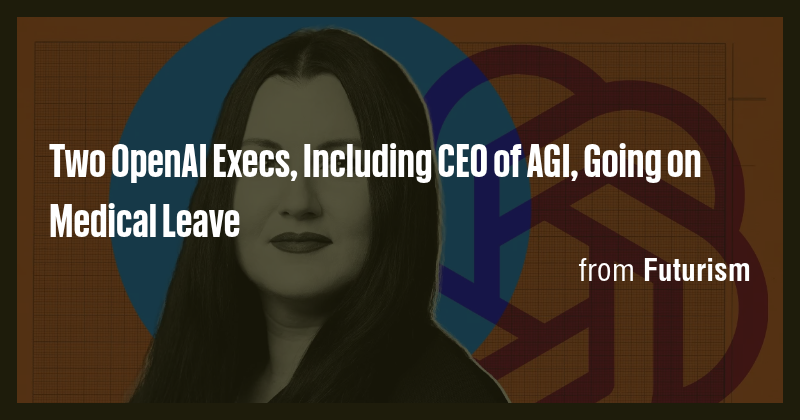Two OpenAI Execs, Including CEO of AGI, Going on Medical Leave - Briefly