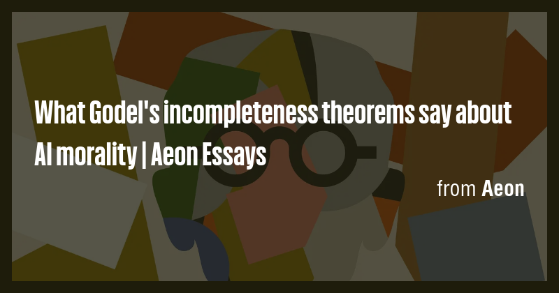 What Godel's incompleteness theorems say about AI morality | Aeon ...